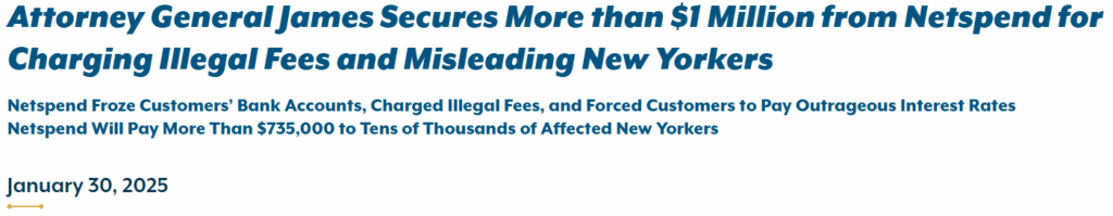 "Attorney General James Secures More than $1 Million from Netspend for Charging Illegal Fees and Misleading New Yorkers."