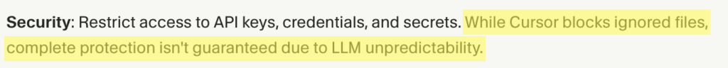 Cursor AI "While Cursor blocks ignored files, complete protection isn't guaranteed due to LLM unpredictability."